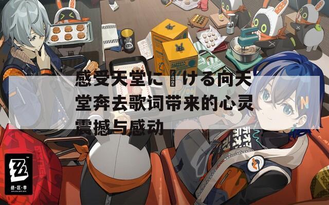 感受天堂に駆ける向天堂奔去歌词带来的心灵震撼与感动