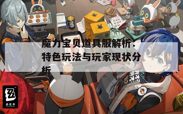 魔力宝贝道具服解析：特色玩法与玩家现状分析