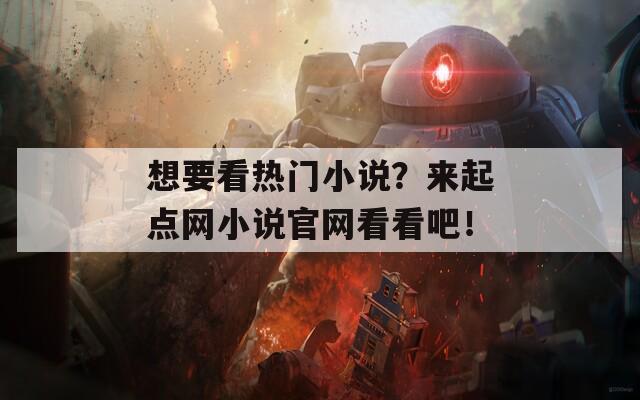 想要看热门小说？来起点网小说官网看看吧！