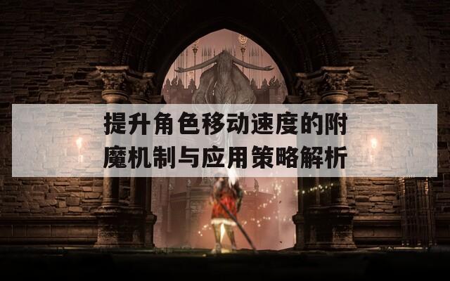 提升角色移动速度的附魔机制与应用策略解析