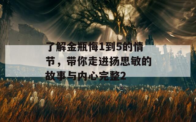 了解金瓶悔1到5的情节，带你走进扬思敏的故事与内心完整2
