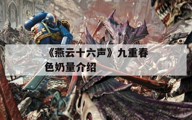 《燕云十六声》九重春色奶量介绍