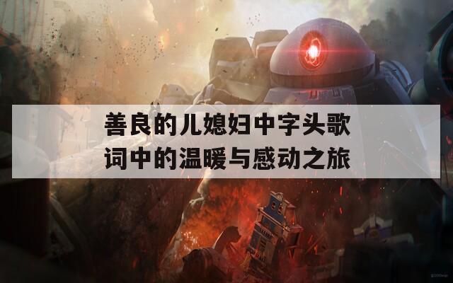 善良的儿媳妇中字头歌词中的温暖与感动之旅