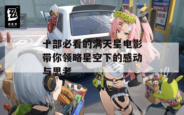 十部必看的满天星电影带你领略星空下的感动与思考