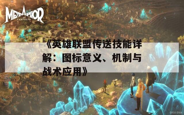 《英雄联盟传送技能详解：图标意义、机制与战术应用》