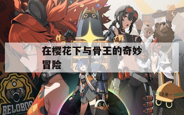 在樱花下与骨王的奇妙冒险