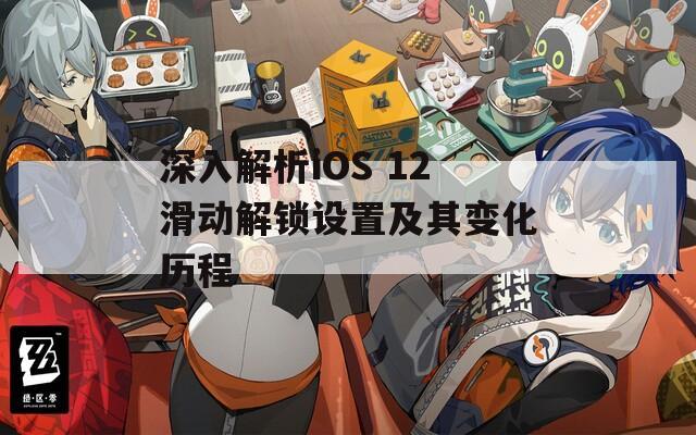 深入解析iOS 12滑动解锁设置及其变化历程