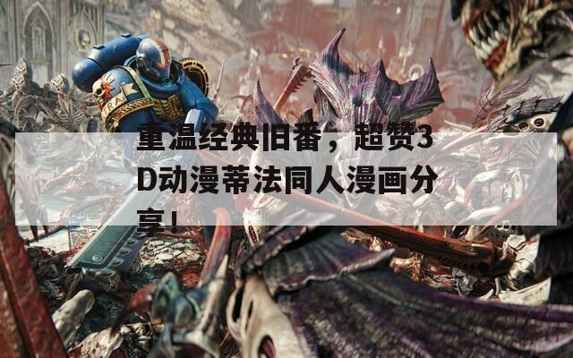 重温经典旧番，超赞3D动漫蒂法同人漫画分享！
