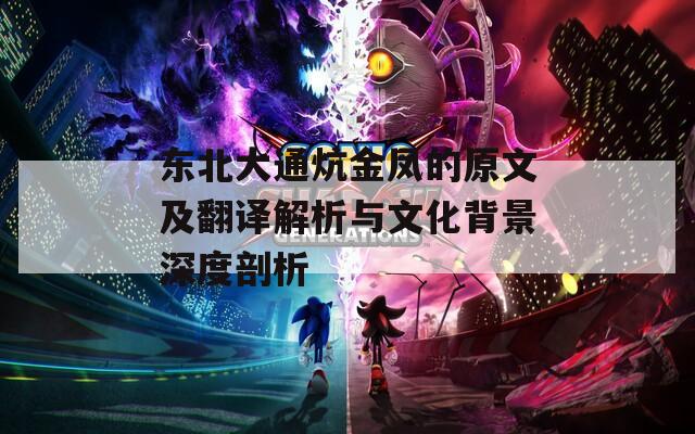 东北大通炕金凤的原文及翻译解析与文化背景深度剖析