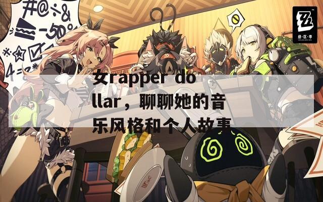 女rapper dollar，聊聊她的音乐风格和个人故事