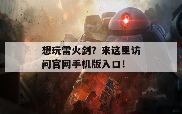 想玩雷火剑？来这里访问官网手机版入口！