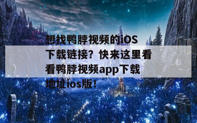 想找鸭脖视频的iOS下载链接？快来这里看看鸭脖视频app下载地址ios版！