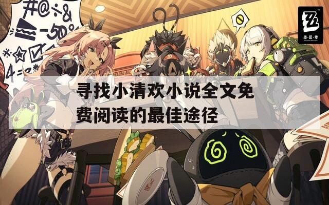 寻找小清欢小说全文免费阅读的最佳途径