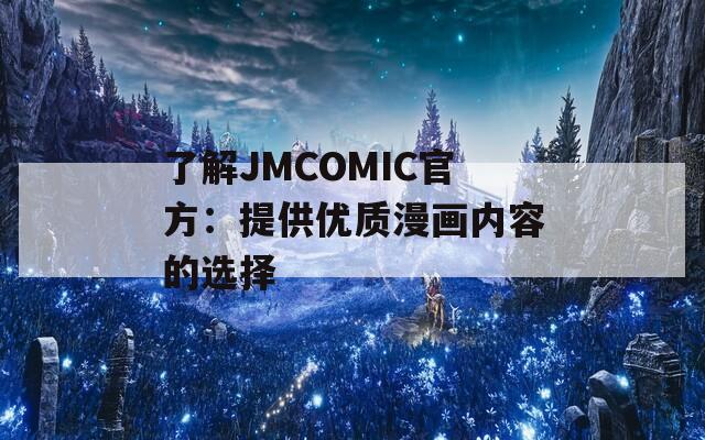 了解JMCOMIC官方：提供优质漫画内容的选择