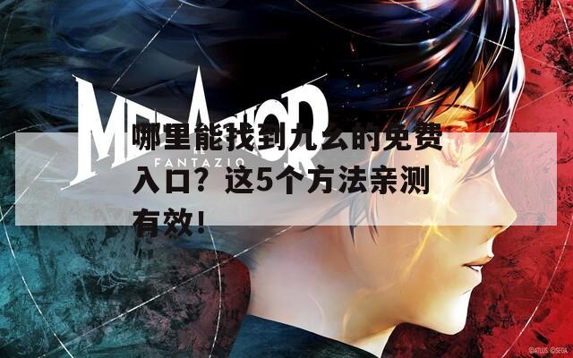 哪里能找到九幺的免费入口？这5个方法亲测有效！