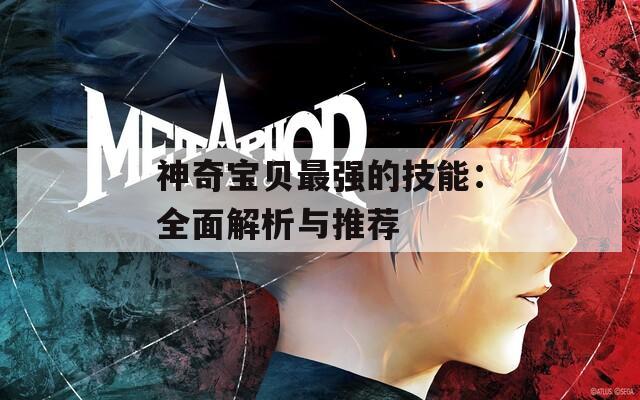 神奇宝贝最强的技能：全面解析与推荐