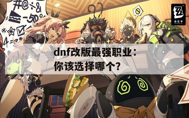 dnf改版最强职业：你该选择哪个？