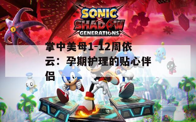 掌中美母1-12周依云：孕期护理的贴心伴侣