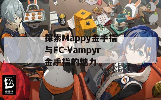探索Mappy金手指与FC-Vampyr金手指的魅力