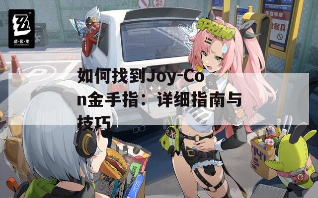 如何找到Joy-Con金手指：详细指南与技巧