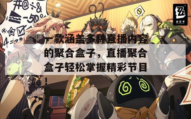 一款涵盖多种直播内容的聚合盒子，直播聚合盒子轻松掌握精彩节目！
