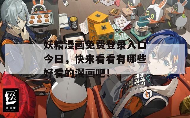 妖精漫画免费登录入口今日，快来看看有哪些好看的漫画吧！