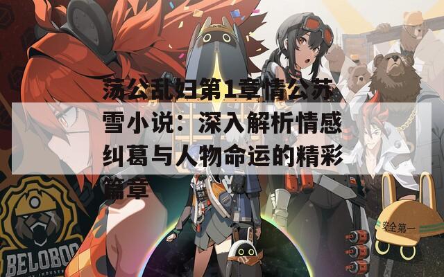 荡公乱妇第1章情公苏雪小说：深入解析情感纠葛与人物命运的精彩篇章