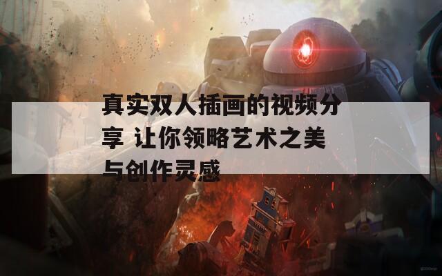 真实双人插画的视频分享 让你领略艺术之美与创作灵感
