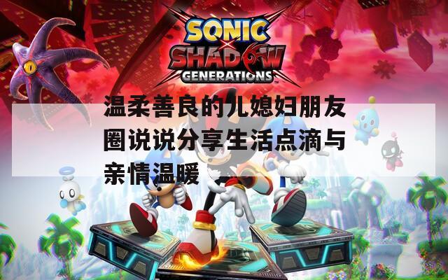 温柔善良的儿媳妇朋友圈说说分享生活点滴与亲情温暖