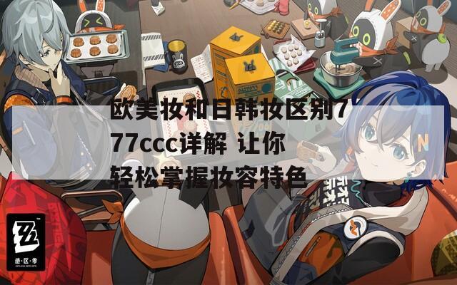 欧美妆和日韩妆区别777ccc详解 让你轻松掌握妆容特色