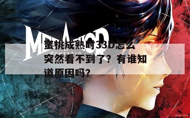 蜜桃成熟时33D怎么突然看不到了？有谁知道原因吗？