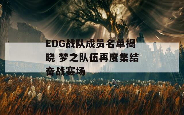 EDG战队成员名单揭晓 梦之队伍再度集结奋战赛场