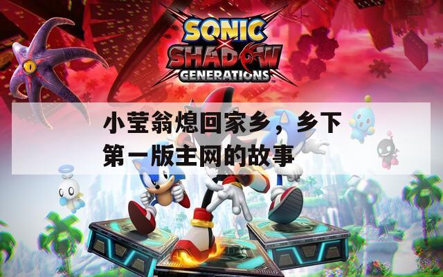 小莹翁熄回家乡，乡下第一版主网的故事
