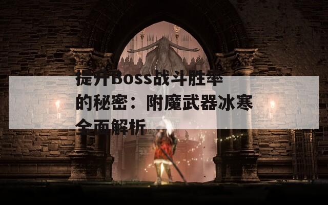 提升Boss战斗胜率的秘密：附魔武器冰寒全面解析