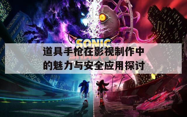 道具手枪在影视制作中的魅力与安全应用探讨