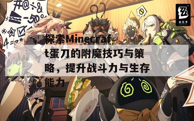 探索Minecraft蛋刀的附魔技巧与策略，提升战斗力与生存能力