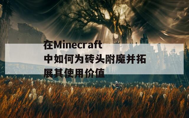 在Minecraft中如何为砖头附魔并拓展其使用价值