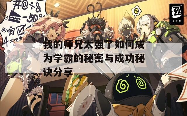 我的师兄太强了如何成为学霸的秘密与成功秘诀分享