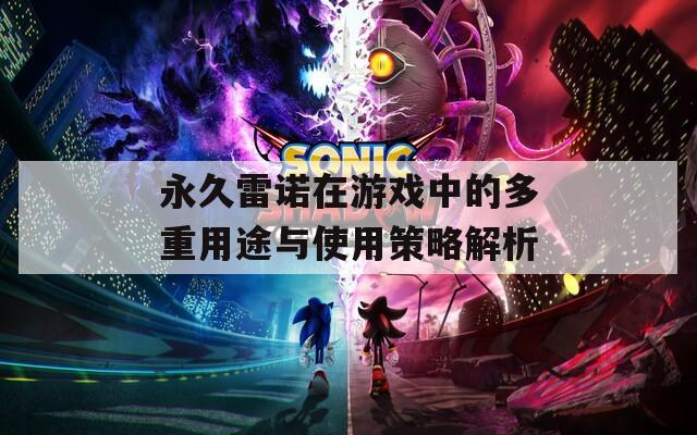 永久雷诺在游戏中的多重用途与使用策略解析