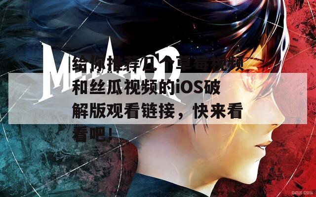 给你推荐几个草莓视频和丝瓜视频的iOS破解版观看链接，快来看看吧！
