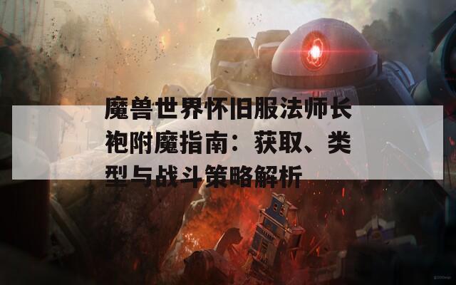 魔兽世界怀旧服法师长袍附魔指南：获取、类型与战斗策略解析