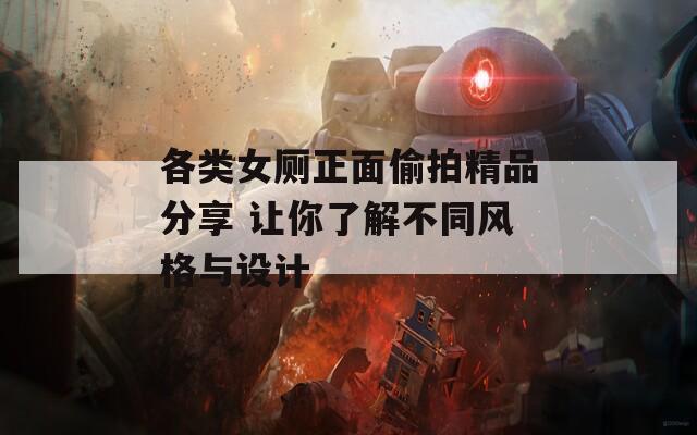 各类女厕正面偷拍精品分享 让你了解不同风格与设计