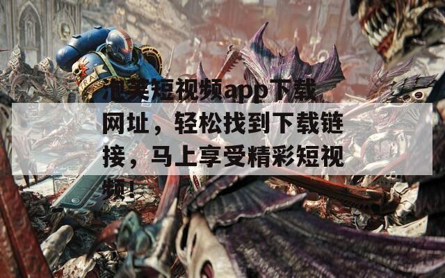 泡芙短视频app下载网址，轻松找到下载链接，马上享受精彩短视频！
