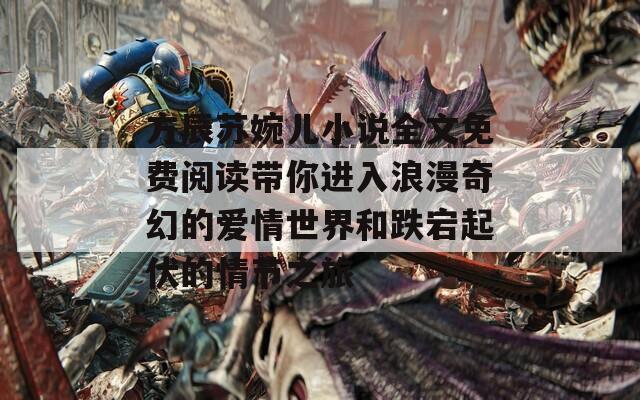 方辰苏婉儿小说全文免费阅读带你进入浪漫奇幻的爱情世界和跌宕起伏的情节之旅