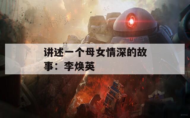 讲述一个母女情深的故事：李焕英