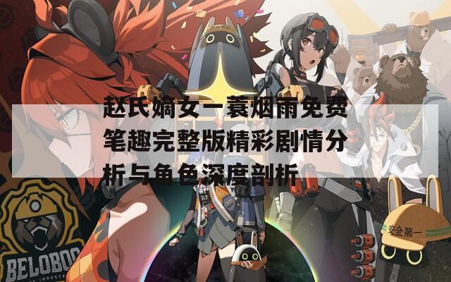 赵氏嫡女一蓑烟雨免费笔趣完整版精彩剧情分析与角色深度剖析