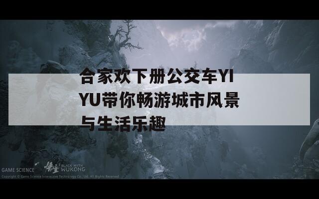 合家欢下册公交车YIYU带你畅游城市风景与生活乐趣