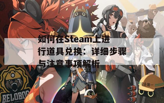 如何在Steam上进行道具兑换：详细步骤与注意事项解析