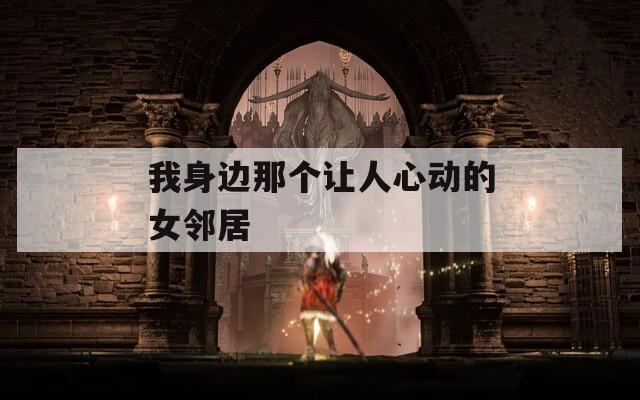 我身边那个让人心动的女邻居