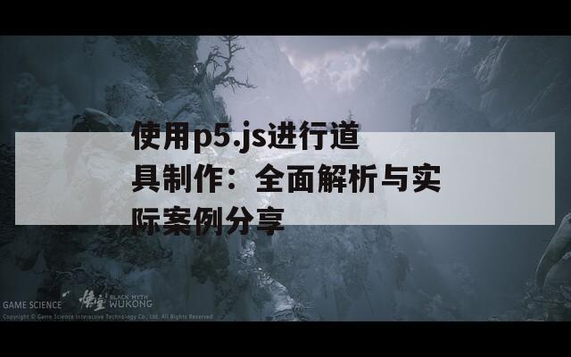 使用p5.js进行道具制作:全面解析与实际案例分享 使用p5.js进行道具制作:全面解析与实际案例分享